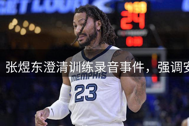 张煜东澄清训练录音事件，强调安抚新队员并非针对王楚钦