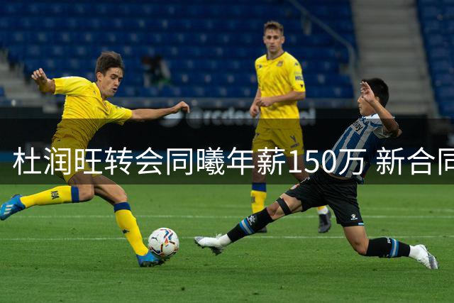杜润旺转会同曦年薪150万 新合同创职业生涯新高带来新起点