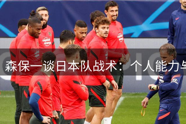 森保一谈日本队战术：个人能力与体系需并重